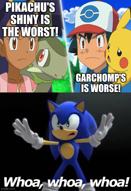 Sonic breaks up Ash and Iris' argument | PIKACHU'S SHINY IS THE WORST! GARCHOMP'S IS WORSE! | image tagged in sonic breaks up ash and iris' argument | made w/ Imgflip meme maker