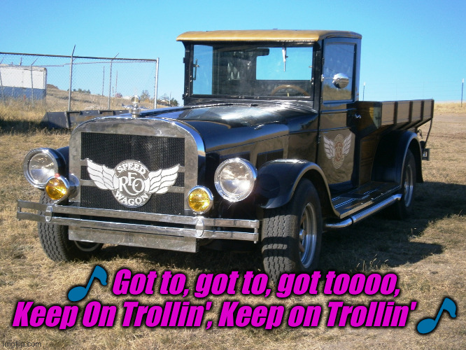 Reo Speedwagon | ? Got to, got to, got toooo, Keep On Trollin', Keep on Trollin' ? | image tagged in reo speedwagon | made w/ Imgflip meme maker