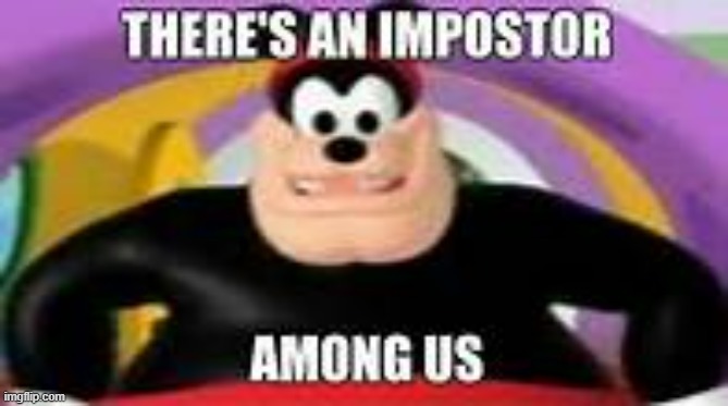 there is an impostor... it's pete | image tagged in there is an impostor it's pete | made w/ Imgflip meme maker