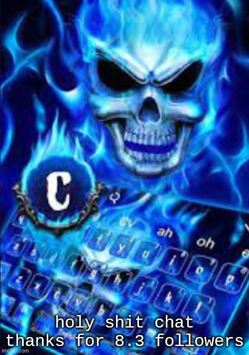 awesome blue flame skull with the highlighted word c | holy shit chat thanks for 8.3 followers | image tagged in awesome blue flame skull with the highlighted word c | made w/ Imgflip meme maker