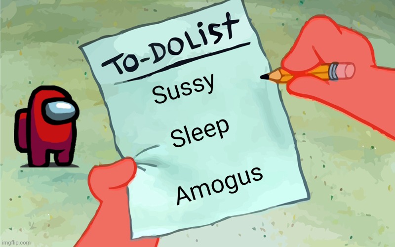 Don't Ask... | Sussy; Sleep; Amogus | image tagged in patrick to do list actually blank | made w/ Imgflip meme maker