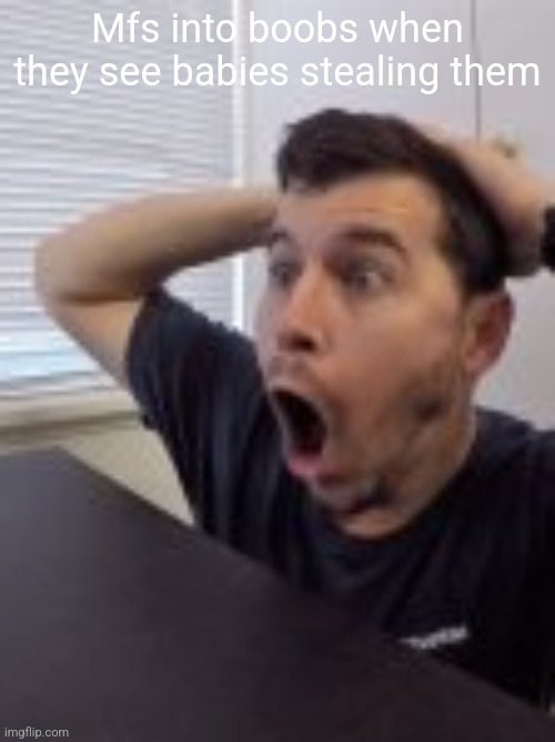 Mfs into boobs when they see babies stealing them | made w/ Imgflip meme maker
