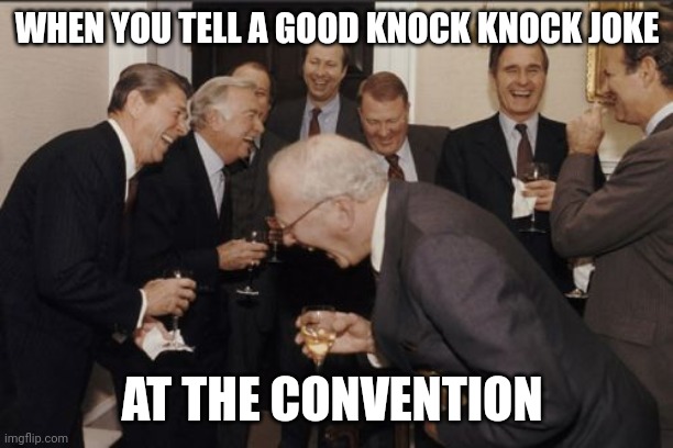 Knock Knock joke | WHEN YOU TELL A GOOD KNOCK KNOCK JOKE; AT THE CONVENTION | image tagged in memes,laughing men in suits,funny memes | made w/ Imgflip meme maker