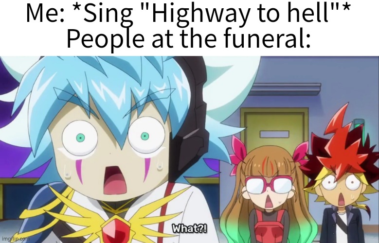 What's the Matter, Guys? It's my favorite song. | Me: *Sing "Highway to hell"*
People at the funeral: | image tagged in funeral,sing,me everyone else | made w/ Imgflip meme maker