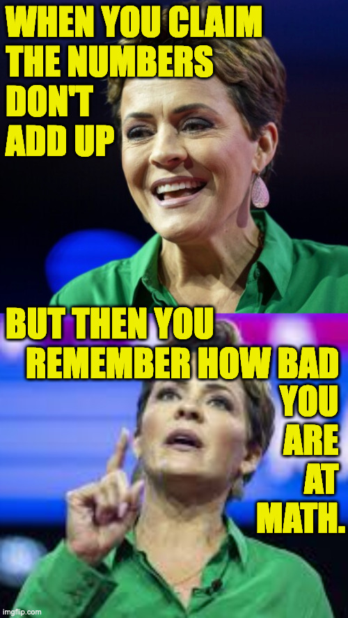 Why it was important to do your math homework. | WHEN YOU CLAIM
THE NUMBERS
DON'T
ADD UP; BUT THEN YOU
   REMEMBER HOW BAD; YOU 
ARE 
AT 
MATH. | image tagged in memes,election deniers,math | made w/ Imgflip meme maker