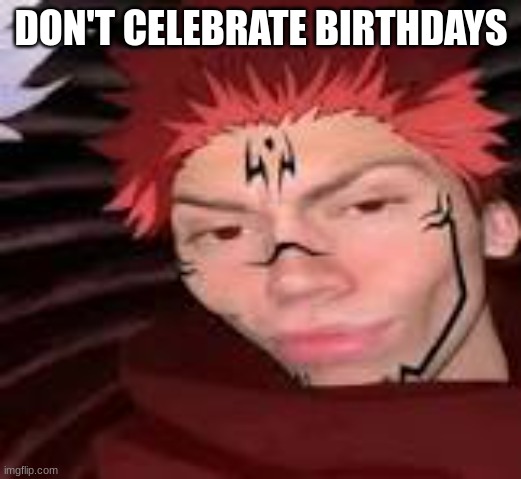 yes | DON'T CELEBRATE BIRTHDAYS | image tagged in yes | made w/ Imgflip meme maker