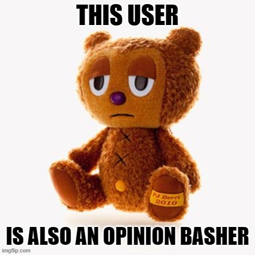 if ya know ya know | THIS USER; IS ALSO AN OPINION BASHER | image tagged in pj plush | made w/ Imgflip meme maker