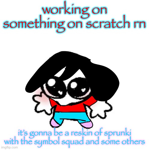 and before you ask no they will not have genitalia | working on something on scratch rn; it’s gonna be a reskin of sprunki with the symbol squad and some others | image tagged in rongbinb | made w/ Imgflip meme maker