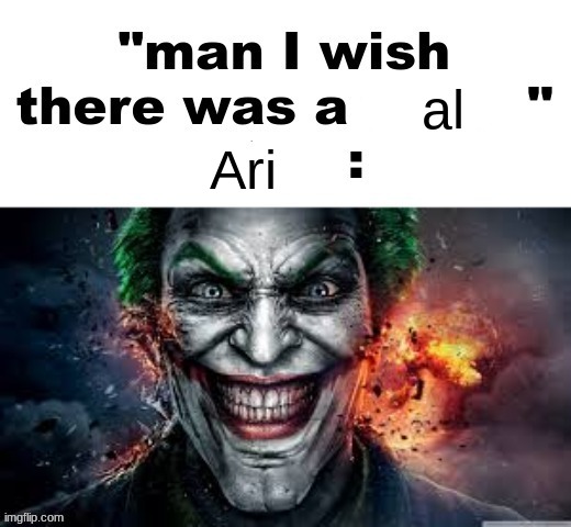man I wish there was a | al; Ari | image tagged in man i wish there was a | made w/ Imgflip meme maker