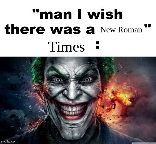 man I wish there was a | New Roman; Times | image tagged in man i wish there was a | made w/ Imgflip meme maker