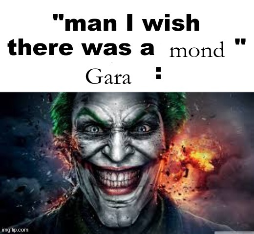 man I wish there was a | mond; Gara | image tagged in man i wish there was a | made w/ Imgflip meme maker