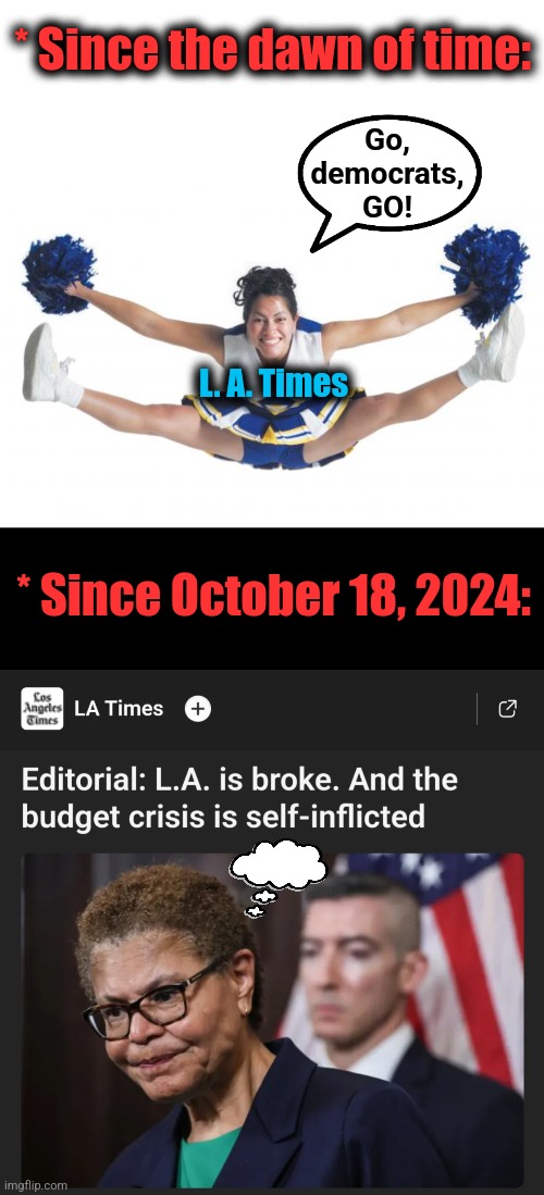 Los Angeles discovers "go woke, go broke" the hard way | * Since the dawn of time:; Go,
democrats,
GO! L. A. Times; * Since October 18, 2024: | image tagged in cheerleader,memes,los angeles,democrats,go woke go broke,budget crisis | made w/ Imgflip meme maker