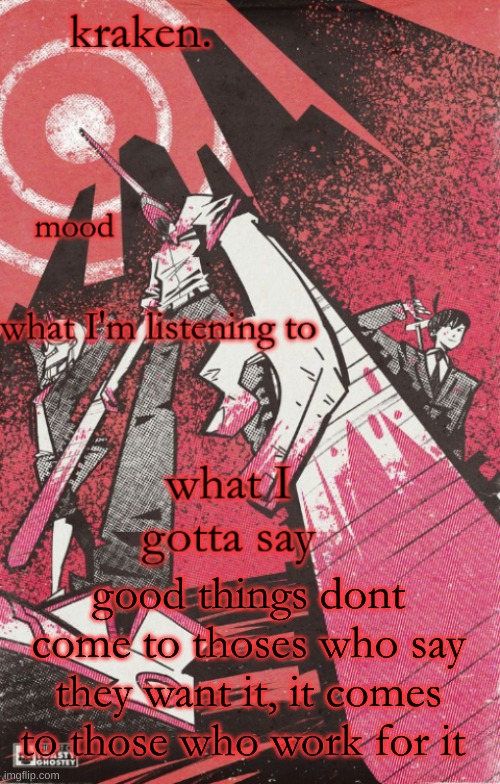 kraken csm temp | good things dont come to thoses who say they want it, it comes to those who work for it | image tagged in kraken csm temp | made w/ Imgflip meme maker