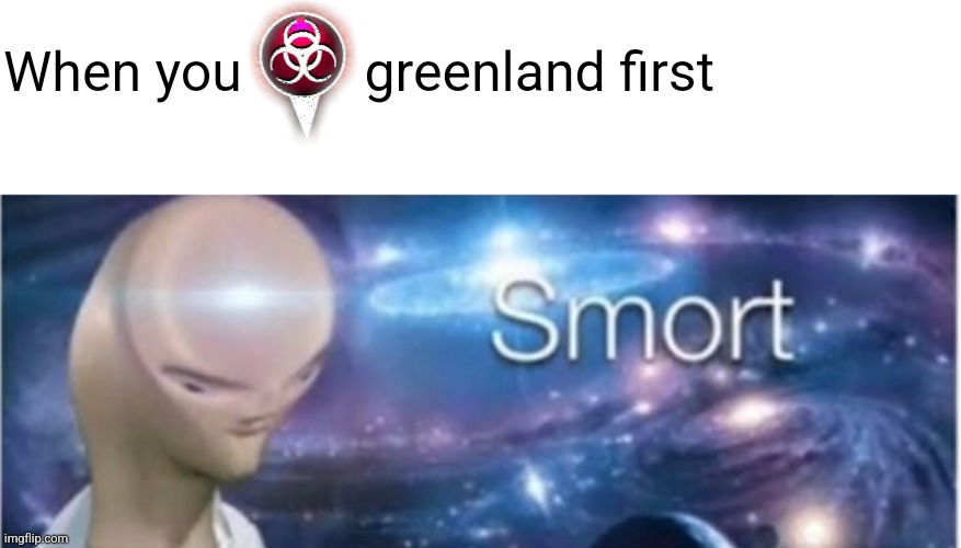 Smort | When you         greenland first | image tagged in meme man smort | made w/ Imgflip meme maker