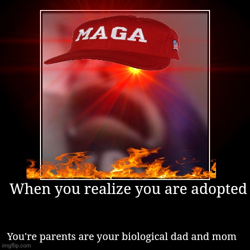 Моп | When you realize you are adopted | You're parents are your biological dad and mom | image tagged in funny,demotivationals | made w/ Imgflip demotivational maker