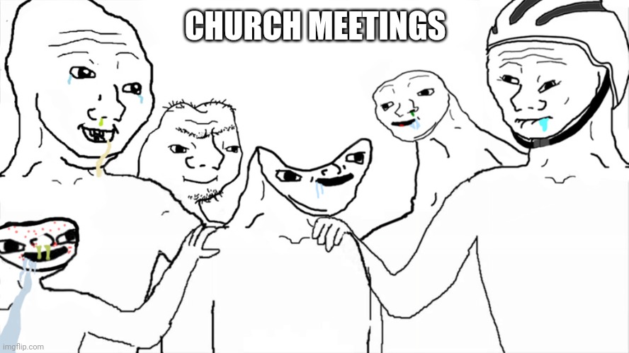 Brainlet | CHURCH MEETINGS | image tagged in brainlet | made w/ Imgflip meme maker
