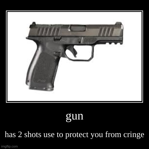 gun | has 2 shots use to protect you from cringe | image tagged in funny,demotivationals | made w/ Imgflip demotivational maker