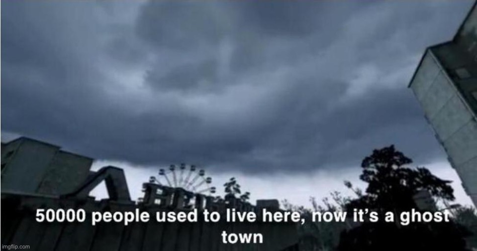 @msmg | image tagged in 50 000 people used to live here now it's a ghost town | made w/ Imgflip meme maker