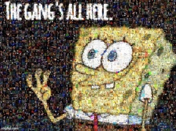 image tagged in the gang's all here | made w/ Imgflip meme maker