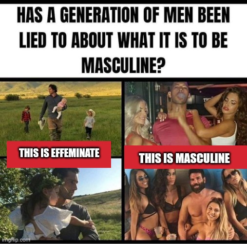 What men do | THIS IS MASCULINE; THIS IS EFFEMINATE | image tagged in over manly man | made w/ Imgflip meme maker