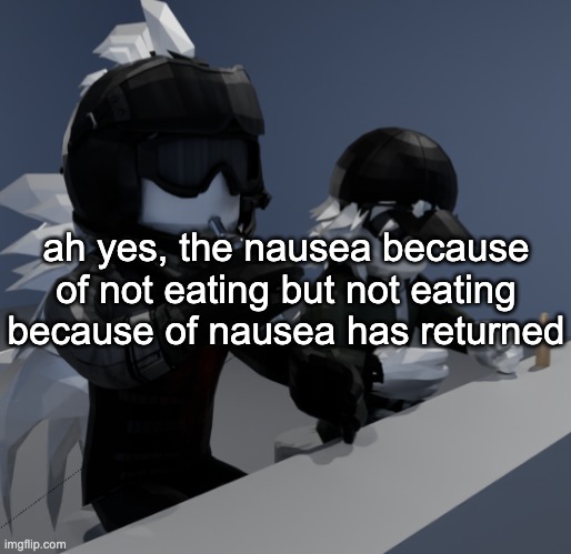 dying inside brb | ah yes, the nausea because of not eating but not eating because of nausea has returned | image tagged in template | made w/ Imgflip meme maker