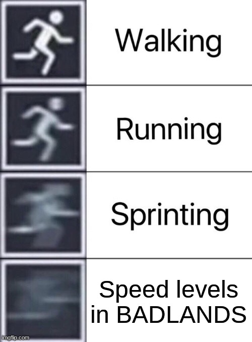 BADLANDS (The Mobile Game(Look it Up)) speed levels be like: | Speed levels in BADLANDS | image tagged in walking running sprinting,badlands,mobile games,memes | made w/ Imgflip meme maker