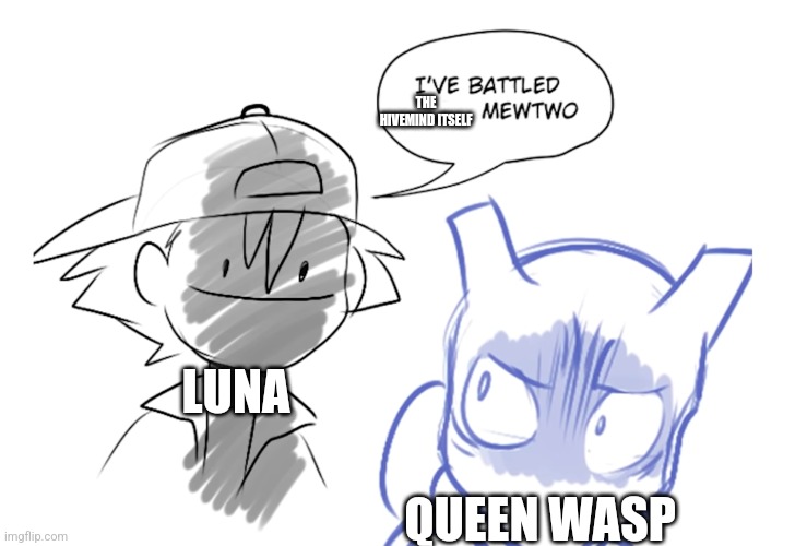 I've battled the Hivemind itself, Wasp. | THE HIVEMIND ITSELF; LUNA; QUEEN WASP | image tagged in wings of fire,mewtwo,mew,pokemon | made w/ Imgflip meme maker