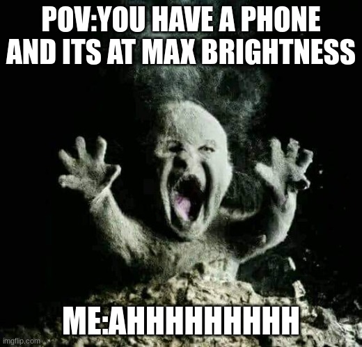 Ash baby | POV:YOU HAVE A PHONE AND ITS AT MAX BRIGHTNESS; ME:AHHHHHHHHH | image tagged in ash baby | made w/ Imgflip meme maker