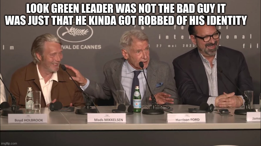 harrison ford | LOOK GREEN LEADER WAS NOT THE BAD GUY IT WAS JUST THAT HE KINDA GOT ROBBED OF HIS IDENTITY | image tagged in harrison ford | made w/ Imgflip meme maker