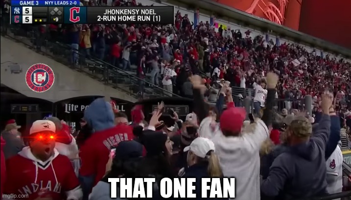 Cleveland Baseball meme | THAT ONE FAN | image tagged in mlb,baseball,cleveland indians,hahahaha,memes | made w/ Imgflip meme maker