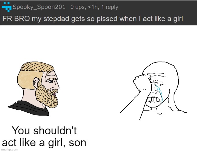 You shouldn't act like a girl, son | made w/ Imgflip meme maker