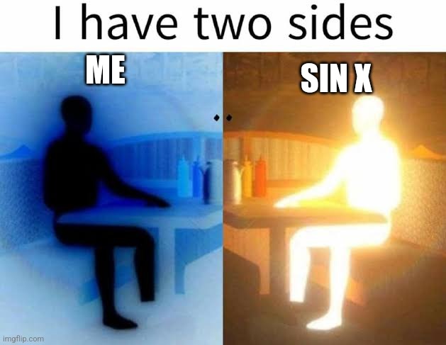 I have two sides | ME; SIN X | image tagged in i have two sides | made w/ Imgflip meme maker