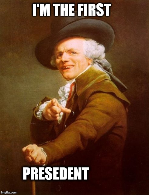 Joseph Ducreux | I'M THE FIRST  PRESEDENT | image tagged in memes,joseph ducreux | made w/ Imgflip meme maker