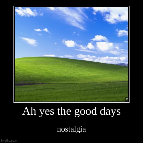 The good days | Ah yes the good days | nostalgia | image tagged in funny,demotivationals | made w/ Imgflip demotivational maker