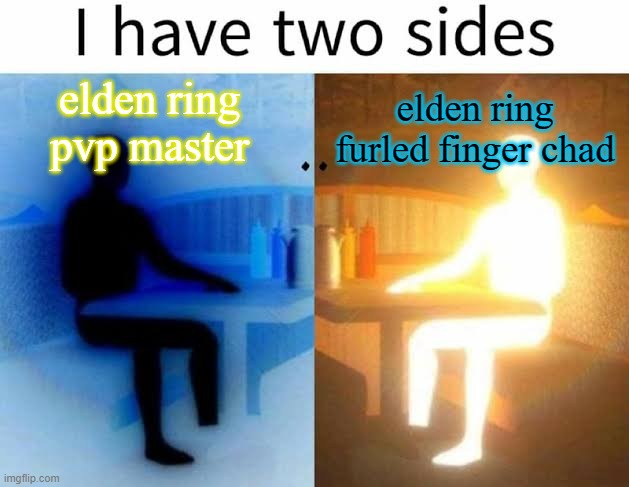 I have two sides | elden ring pvp master; elden ring furled finger chad | image tagged in i have two sides | made w/ Imgflip meme maker