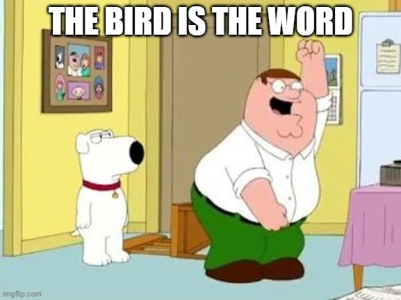 Peter Griffing the bird is the word | THE BIRD IS THE WORD | image tagged in peter griffing the bird is the word | made w/ Imgflip meme maker