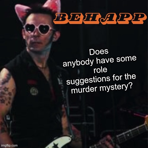 Behapp | Does anybody have some role suggestions for the murder mystery? | image tagged in behapp | made w/ Imgflip meme maker