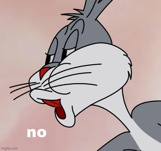 Bugs Bunny no | no | image tagged in bugs bunny no | made w/ Imgflip meme maker
