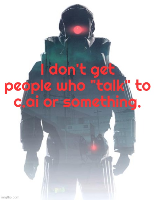 I don't get people who "talk" to c.ai or something. | made w/ Imgflip meme maker