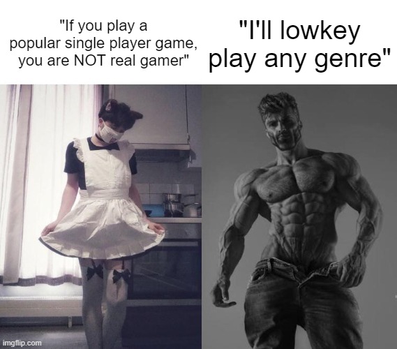 Sorry for not playing a first person shooter all the time were everyone is either a femboy or racist. | "If you play a popular single player game, you are NOT real gamer"; "I'll lowkey play any genre" | image tagged in giga chad vs femboy | made w/ Imgflip meme maker