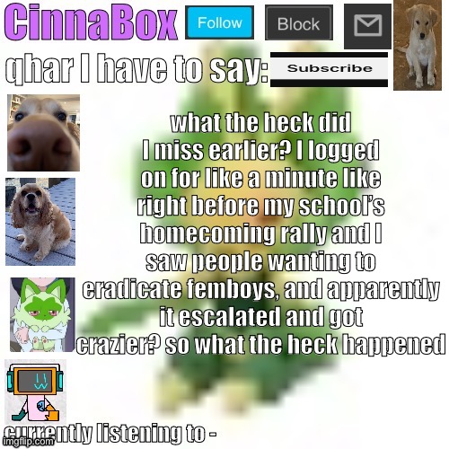 CinnaBox’s 144p Leavanny temp | what the heck did I miss earlier? I logged on for like a minute like right before my school’s homecoming rally and I saw people wanting to eradicate femboys, and apparently it escalated and got crazier? so what the heck happened | image tagged in cinnabox s 144p leavanny temp | made w/ Imgflip meme maker