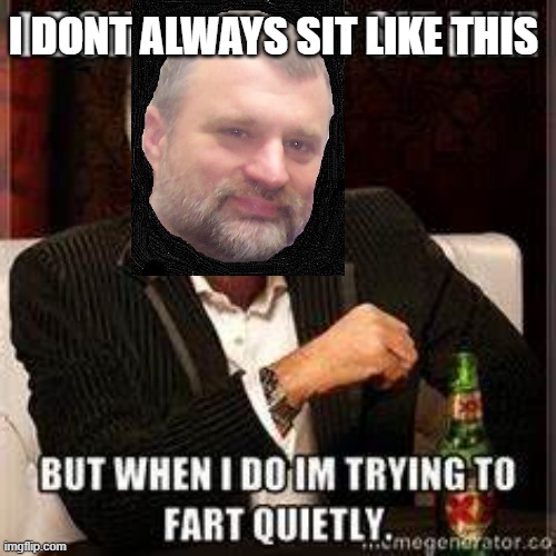 I DONT ALWAYS SIT LIKE THIS | made w/ Imgflip meme maker