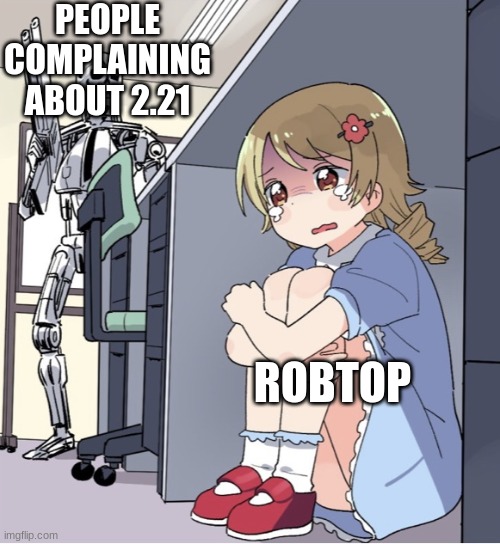 rubrub | PEOPLE COMPLAINING ABOUT 2.21; ROBTOP | image tagged in anime girl hiding from terminator | made w/ Imgflip meme maker