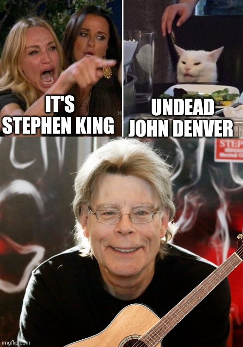 Stephen King meme | IT'S STEPHEN KING; UNDEAD JOHN DENVER | image tagged in angry lady cat | made w/ Imgflip meme maker