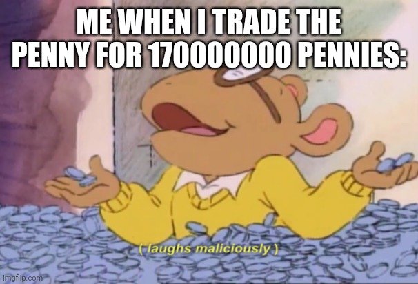 Arthur laughs maliciously | ME WHEN I TRADE THE PENNY FOR 170000000 PENNIES: | image tagged in arthur laughs maliciously | made w/ Imgflip meme maker