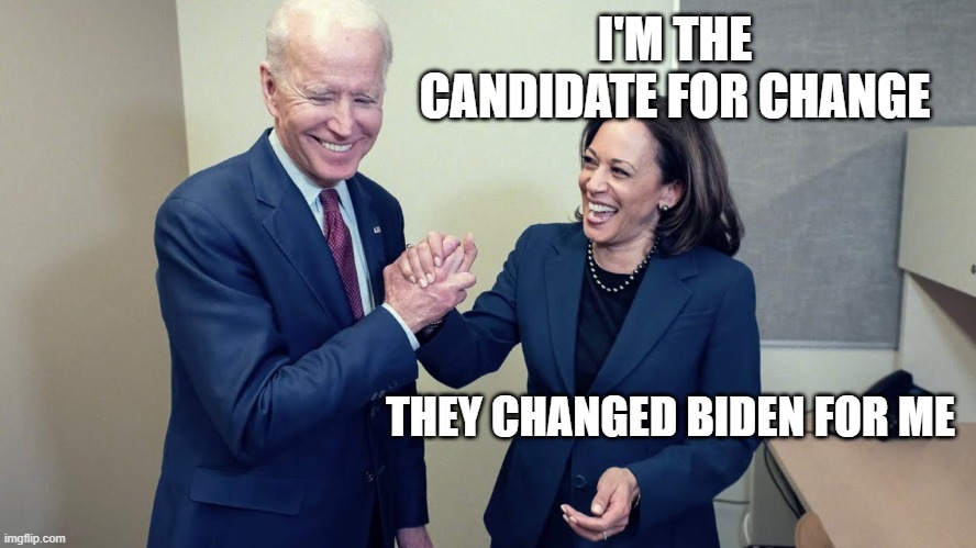 Joe Biden & Kamala Harris | I'M THE CANDIDATE FOR CHANGE; THEY CHANGED BIDEN FOR ME | image tagged in joe biden kamala harris | made w/ Imgflip meme maker