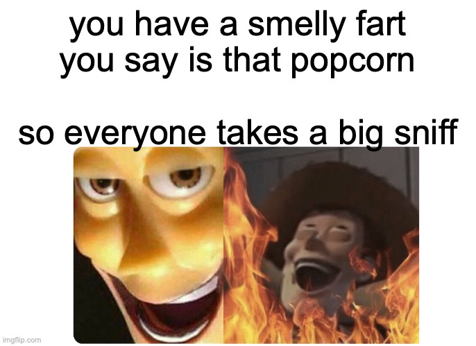 Satanic Woody | you have a smelly fart you say is that popcorn; so everyone takes a big sniff | image tagged in satanic woody | made w/ Imgflip meme maker