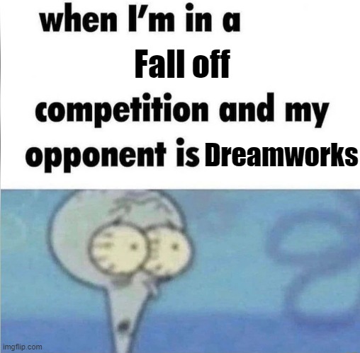 chat dreamworks might be cooked with Megamind Rules | Fall off; Dreamworks | image tagged in whe i'm in a competition and my opponent is | made w/ Imgflip meme maker