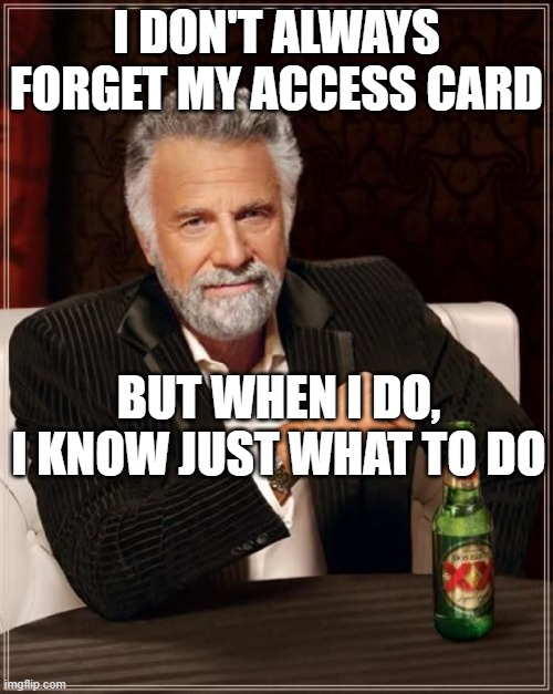 dos xx | I DON'T ALWAYS FORGET MY ACCESS CARD; BUT WHEN I DO, I KNOW JUST WHAT TO DO | image tagged in dos xx | made w/ Imgflip meme maker