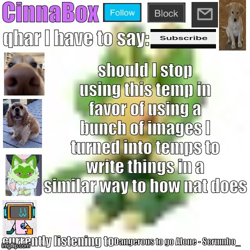 CinnaBox’s 144p Leavanny temp | should I stop using this temp in favor of using a bunch of images I turned into temps to write things in a similar way to how nat does; Dangerous to go Alone - Scrumbo_ | image tagged in cinnabox s 144p leavanny temp | made w/ Imgflip meme maker